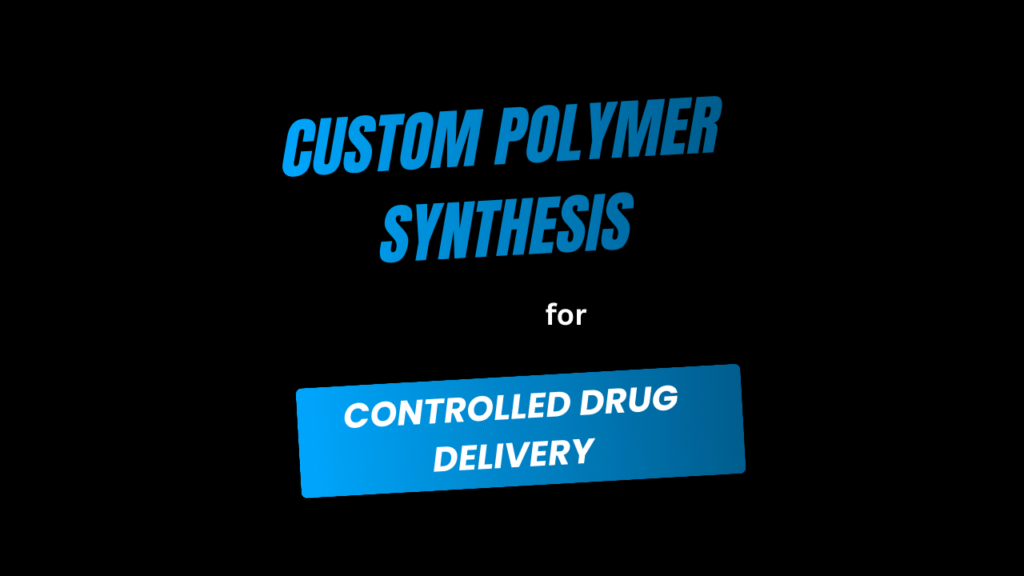 Custom Polymer Synthesis for Controlled Drug Delivery