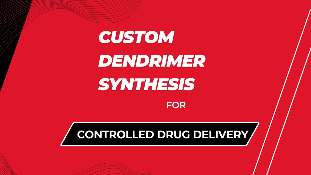 Custom Dendrimer Synthesis for Controlled Drug Delivery