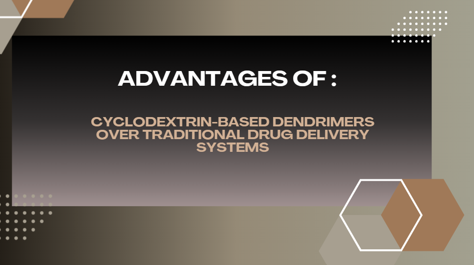 Advantages of Cyclodextrin-Based Dendrimers Over Traditional Drug Delivery Systems