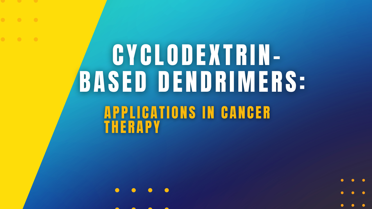 Cyclodextrin-Based Dendrimers: Applications in Cancer Therapy