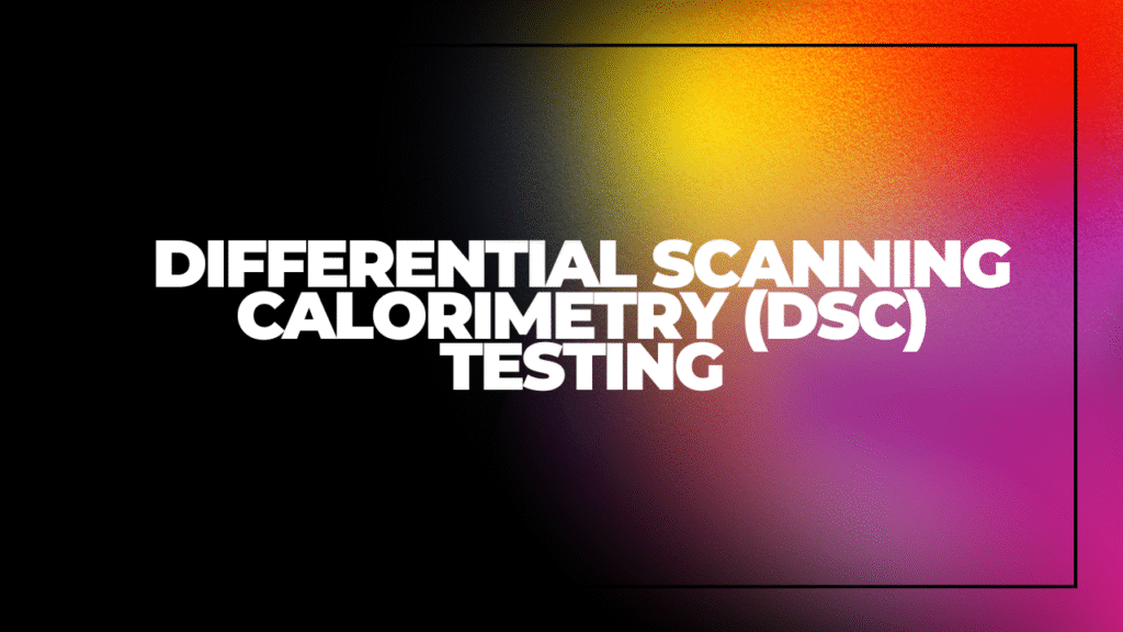 Differential Scanning Calorimetry (DSC) Testing