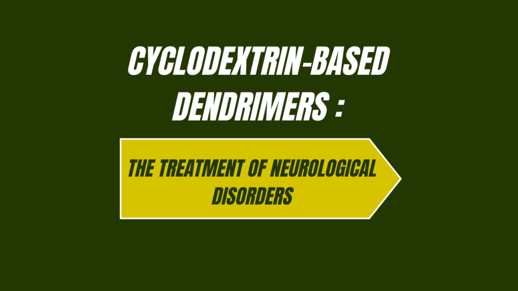 Cyclodextrin-Based Dendrimers in the Treatment of Neurological Disorders Cyclodextrin-Based Dendrimers in the Treatment of Neurological Disorders