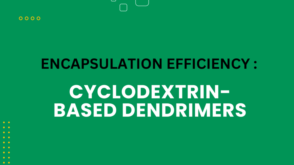 Encapsulation Efficiency of Cyclodextrin-Based Dendrimers