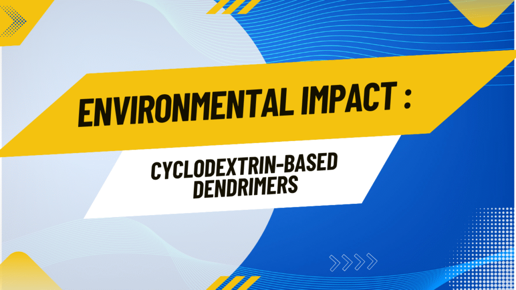 Environmental Impact of Cyclodextrin-Based Dendrimers Environmental Impact of Cyclodextrin-Based Dendrimers