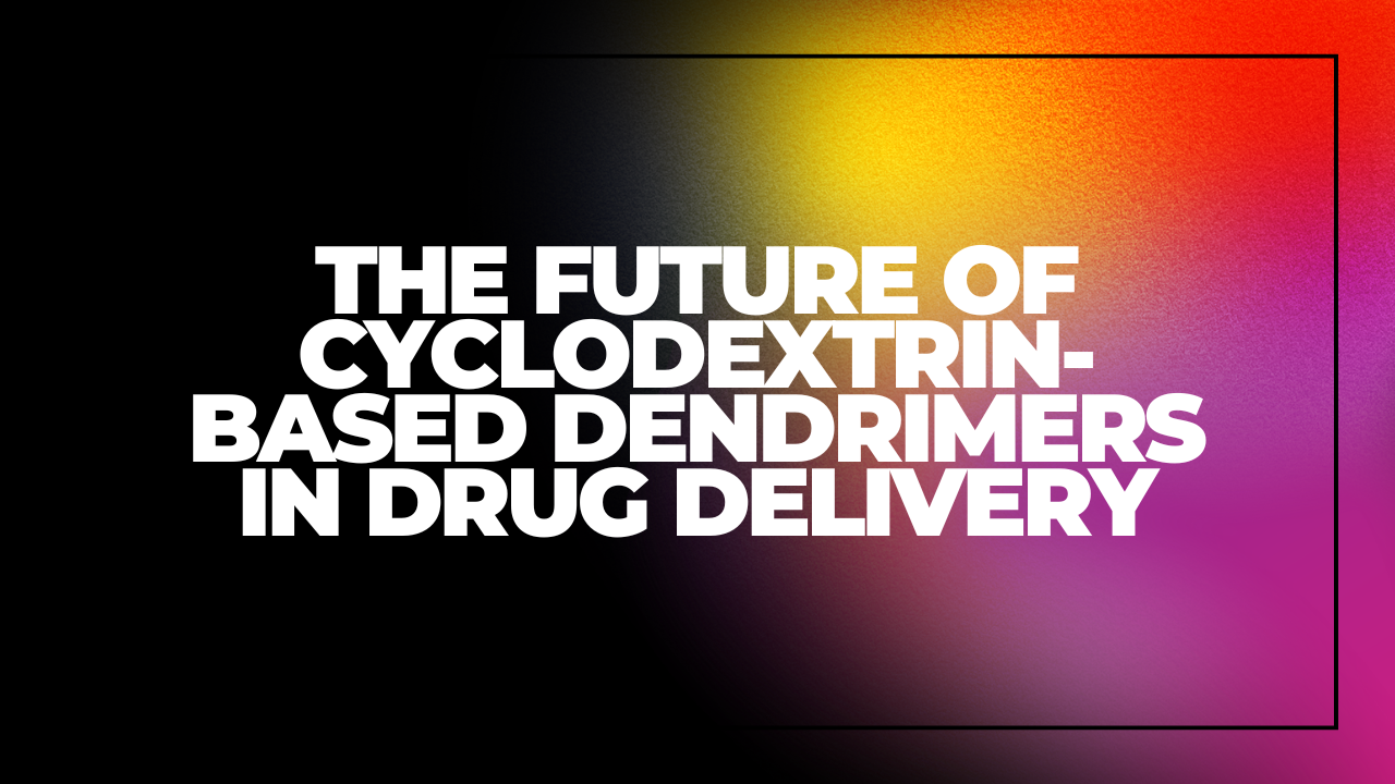 The Future of Cyclodextrin-Based Dendrimers in Drug Delivery