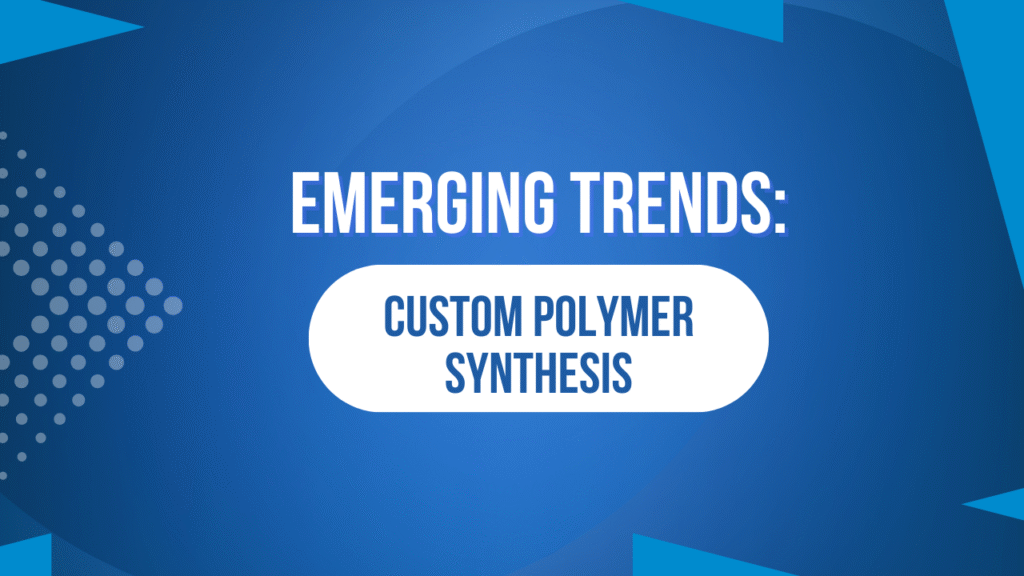 Emerging Trends in Custom Polymer Synthesis for 2025 and Beyond