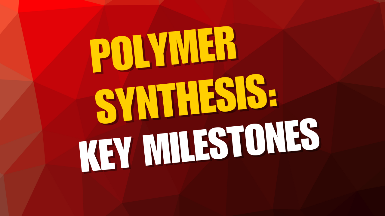 A Brief History of Polymer Synthesis Key Milestones