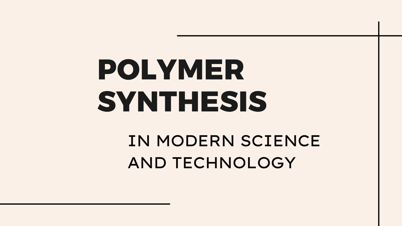 Polymer Synthesis in Modern Science and Technology