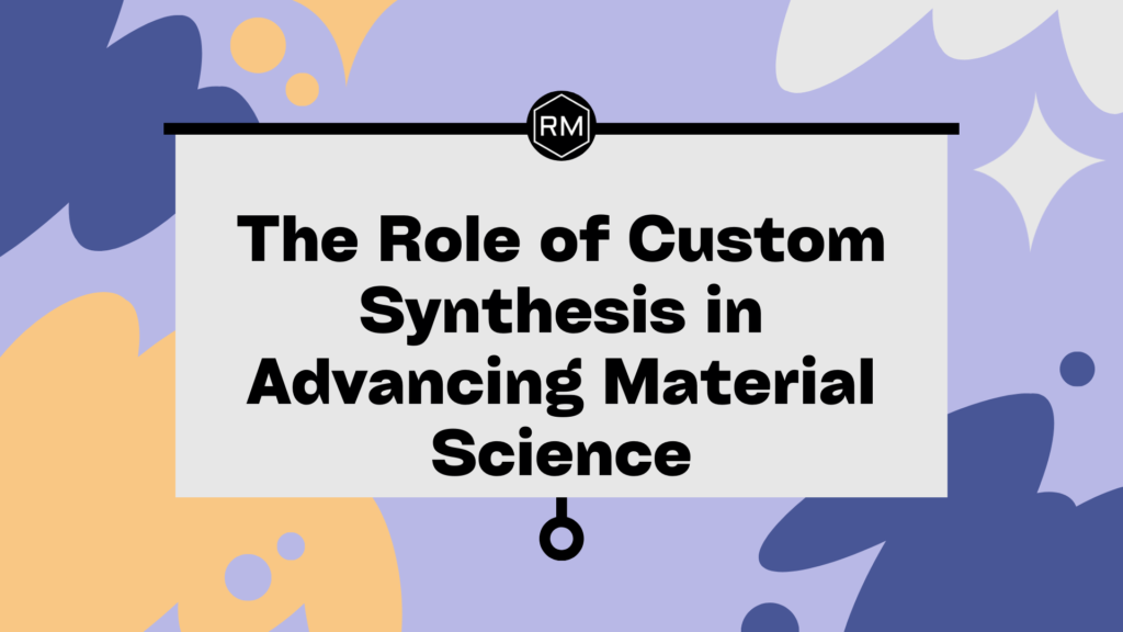Custom Synthesis in material science Custom Synthesis in material science