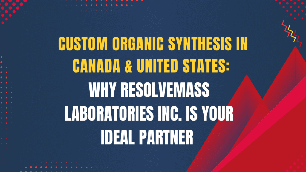 Custom Organic Synthesis in Montreal, Canada or United States: Why ResolveMass Laboratories Inc. is Your Ideal Partner 