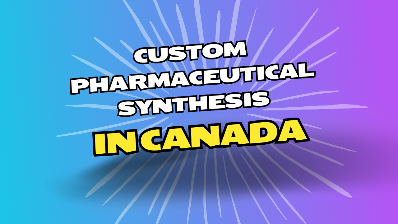 Custom Synthesis in Canada for Pharmaceutical Research and Development
