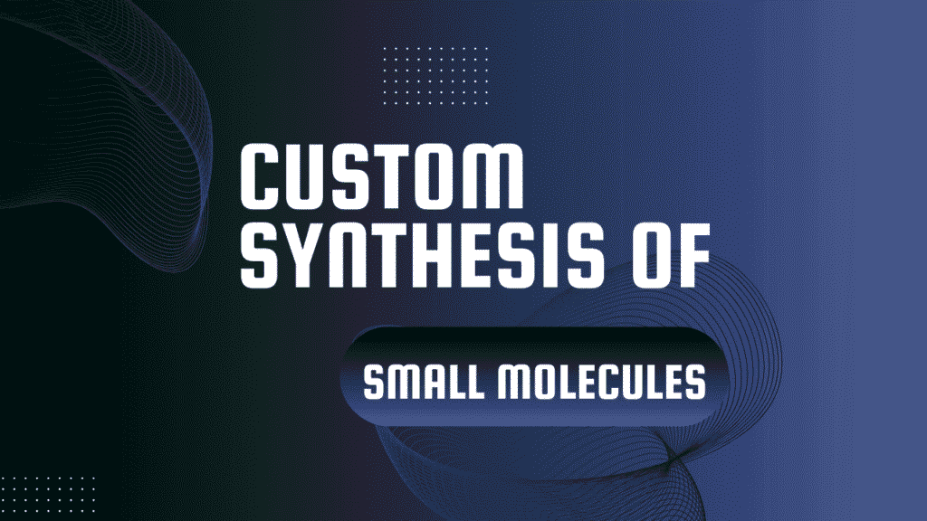 Custom Synthesis of Small Molecules