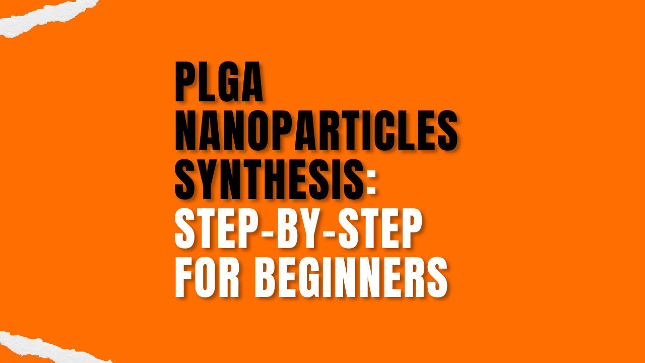 PLGA Nanoparticles Synthesis A Step-by-Step Guide for Beginners