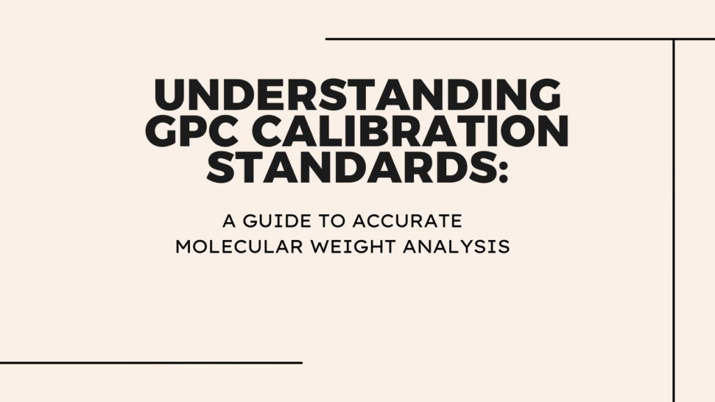 Understanding GPC Calibration Standards: A Guide to Accurate Molecular Weight Analysis