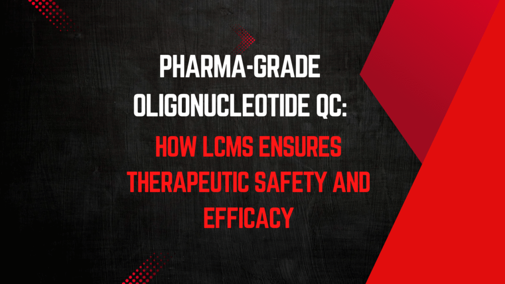 Pharma-Grade Oligonucleotide QC: How LCMS Ensures Therapeutic Safety and Efficacy