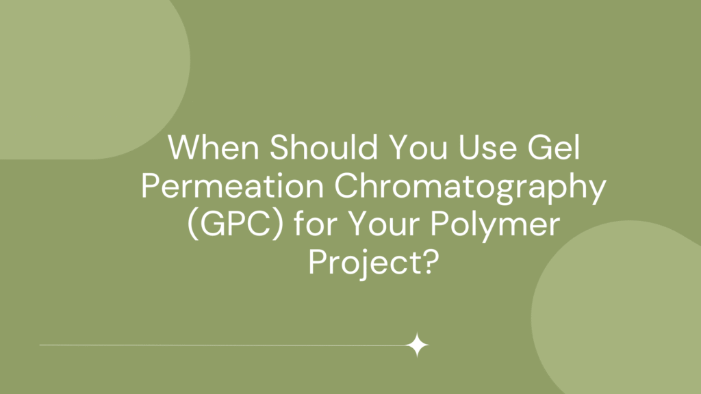 When to Use GPC Analysis for Your Polymer Project