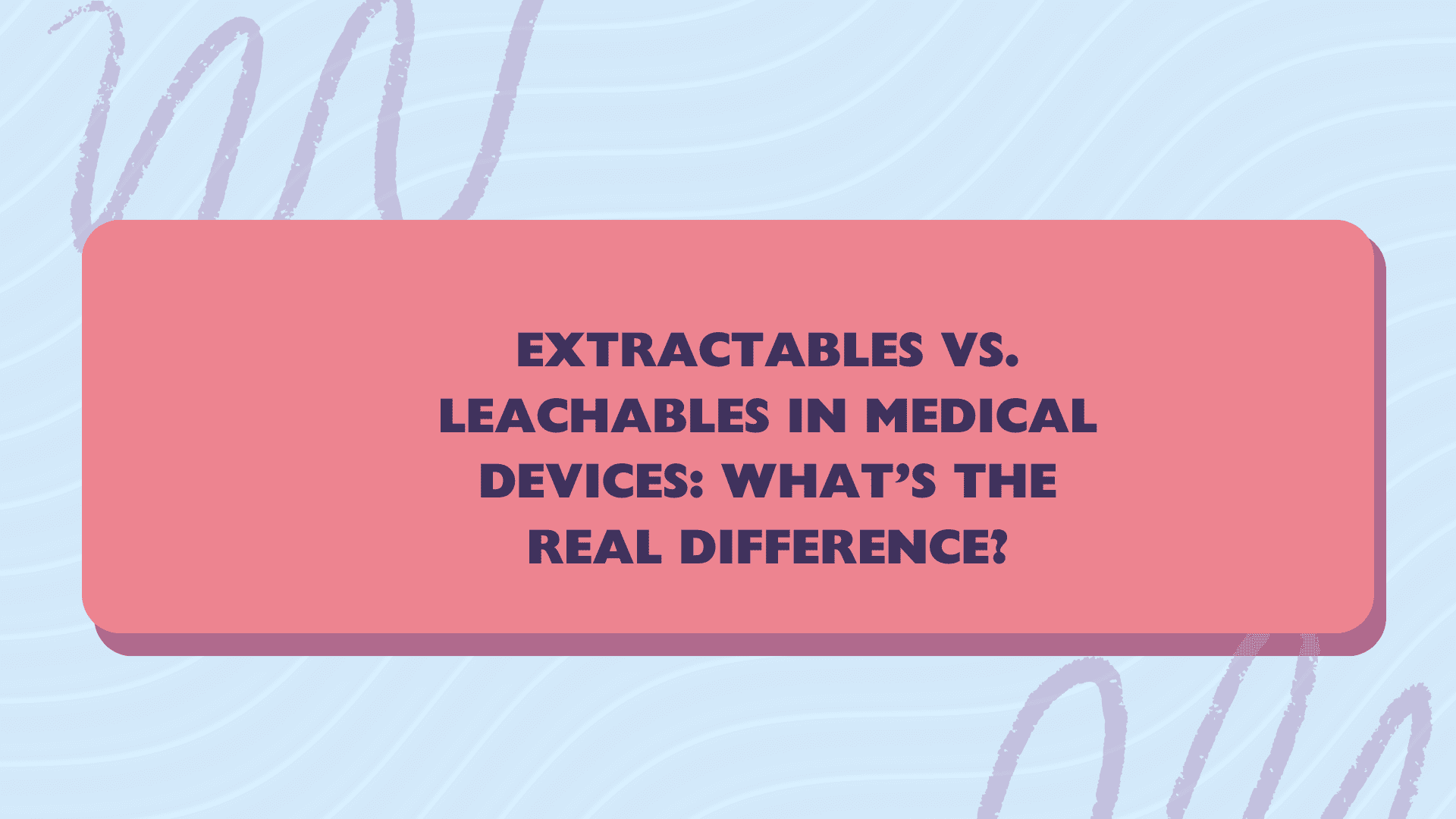 Extractables vs Leachables in Medical Devices