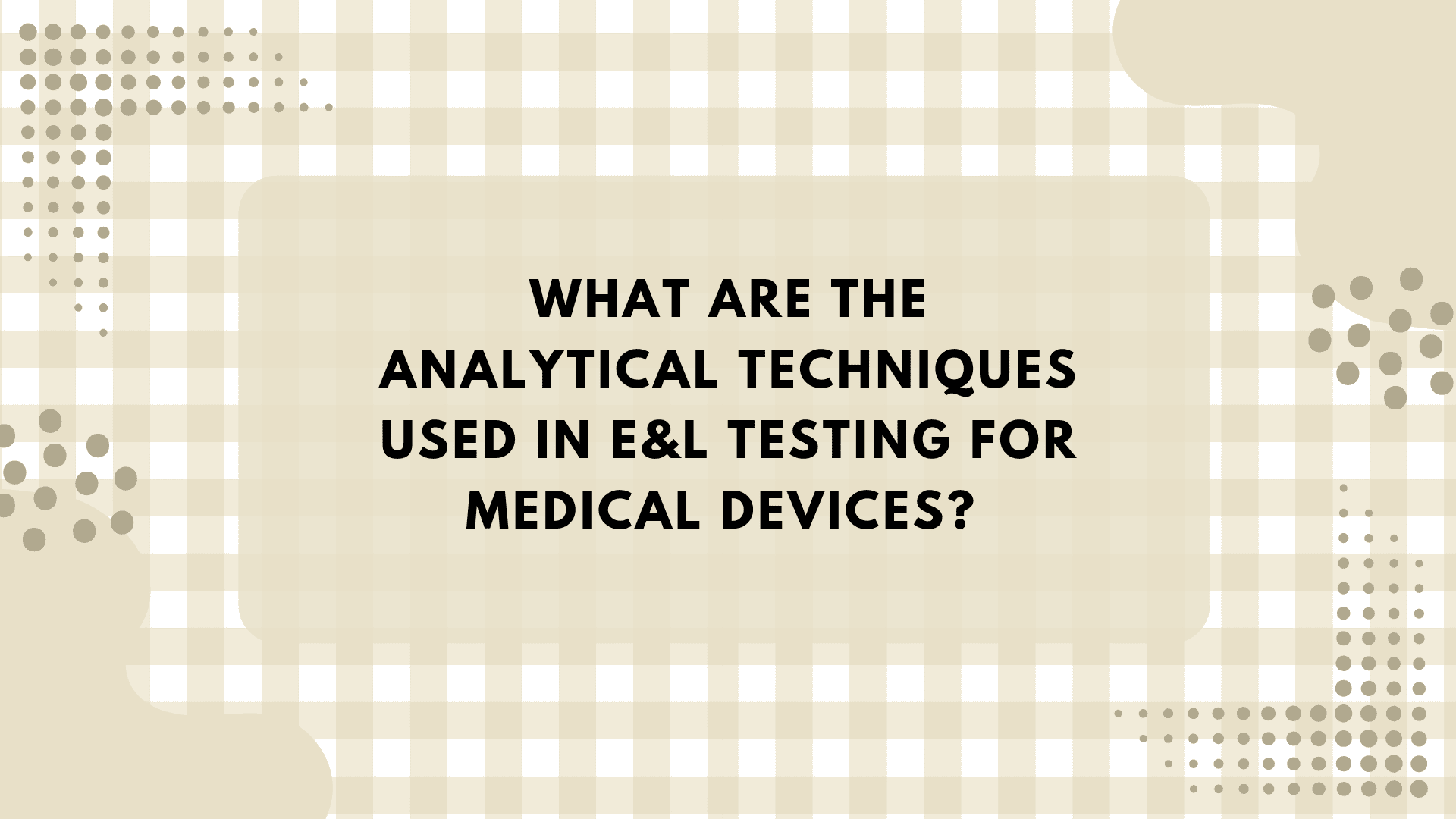 Analytical Techniques for E&L Testing Medical Devices