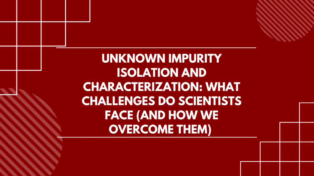 Unknown Impurity Isolation and Characterization