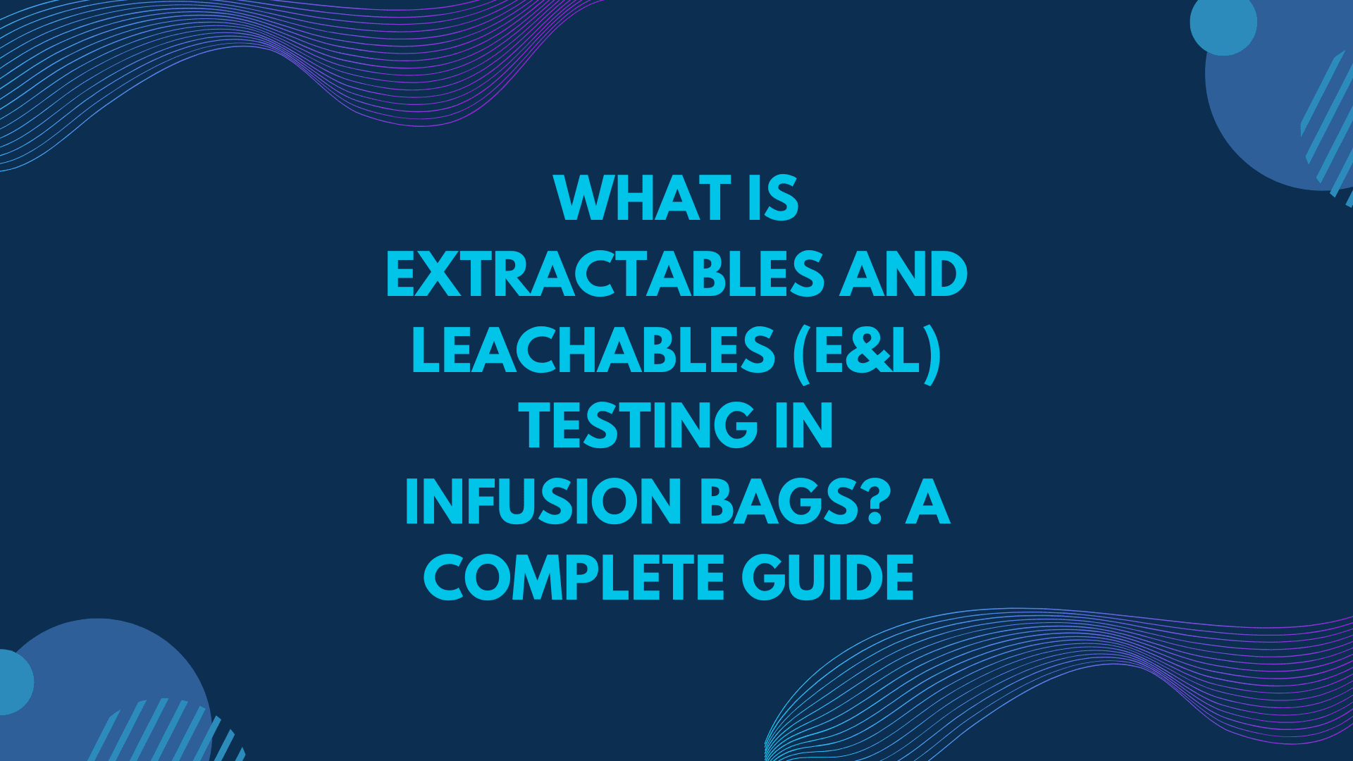 Extractables and Leachables (E&L) Testing in Infusion Bags