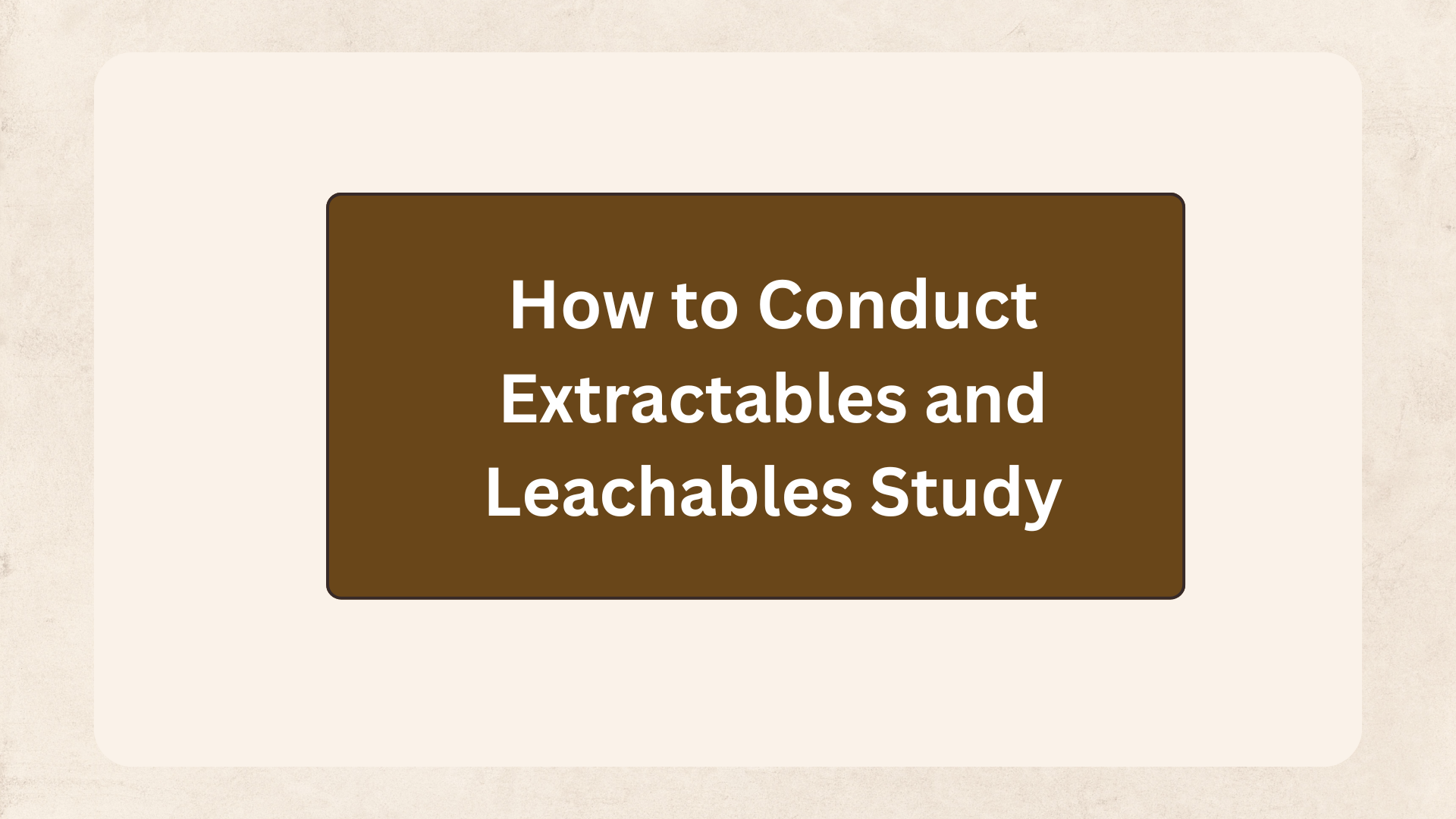 How to Conduct Extractables and Leachables Study