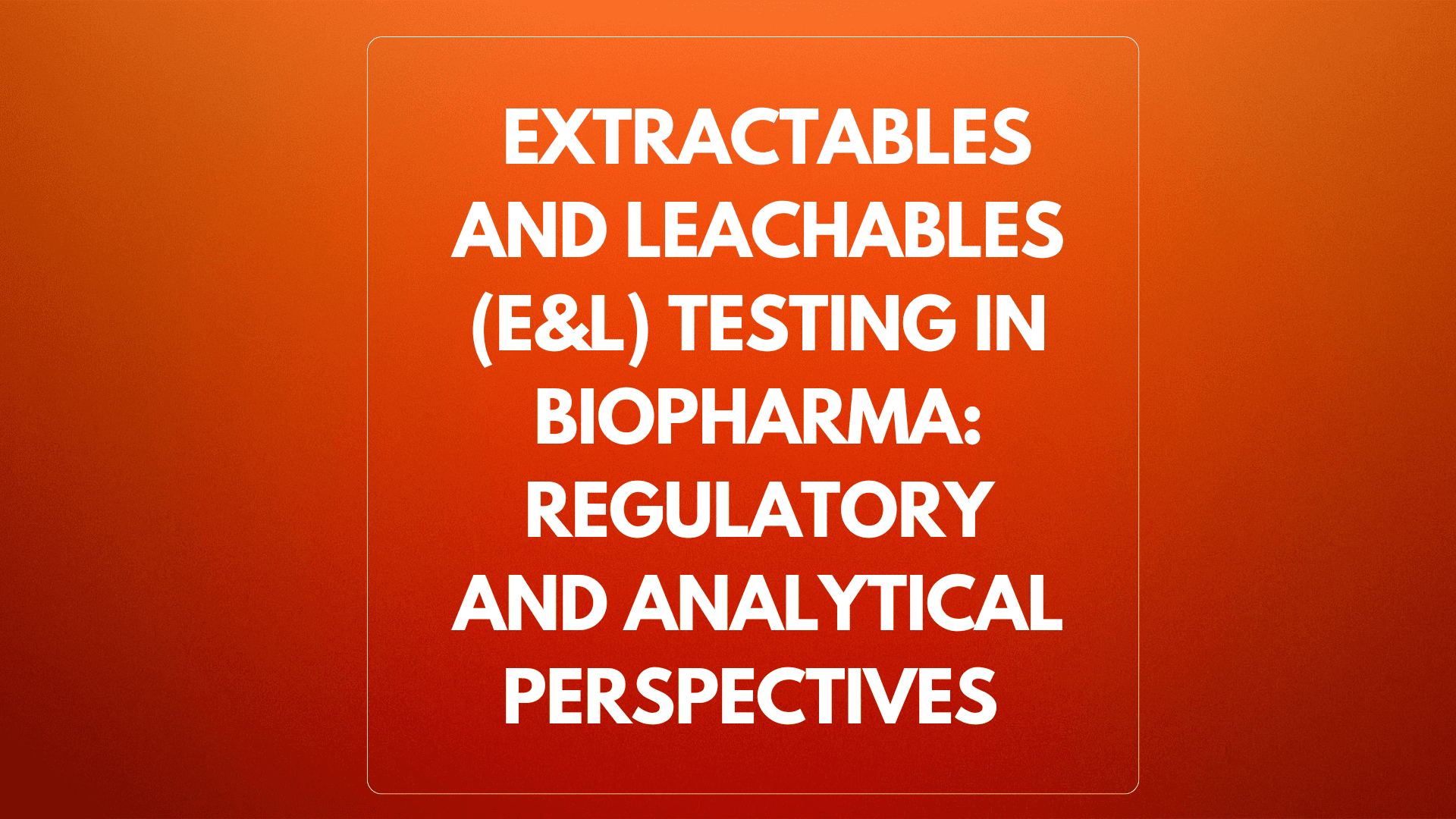Extractables and Leachables in Biopharma