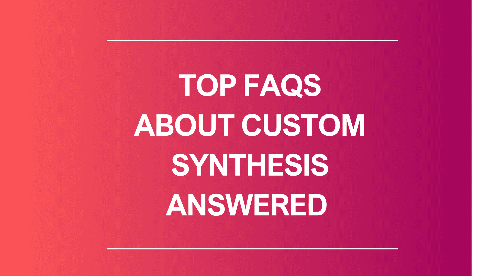 Custom Synthesis FAQ
