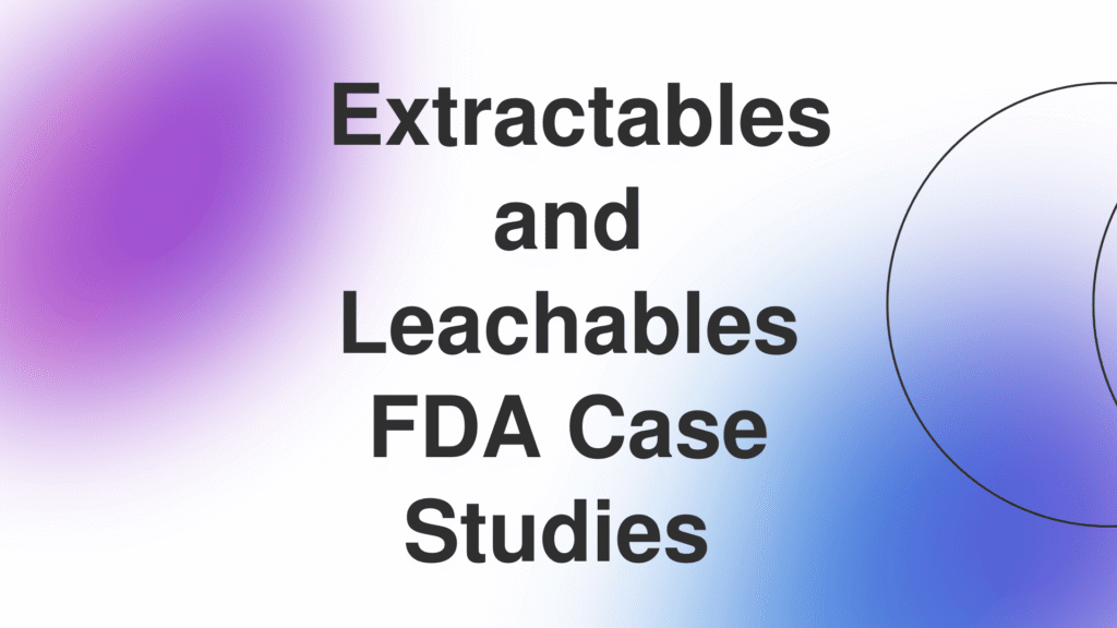 FDA Extractables and Leachables Case Studies