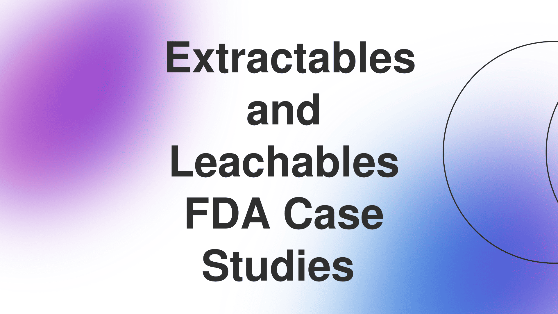 FDA Extractables and Leachables Case Studies