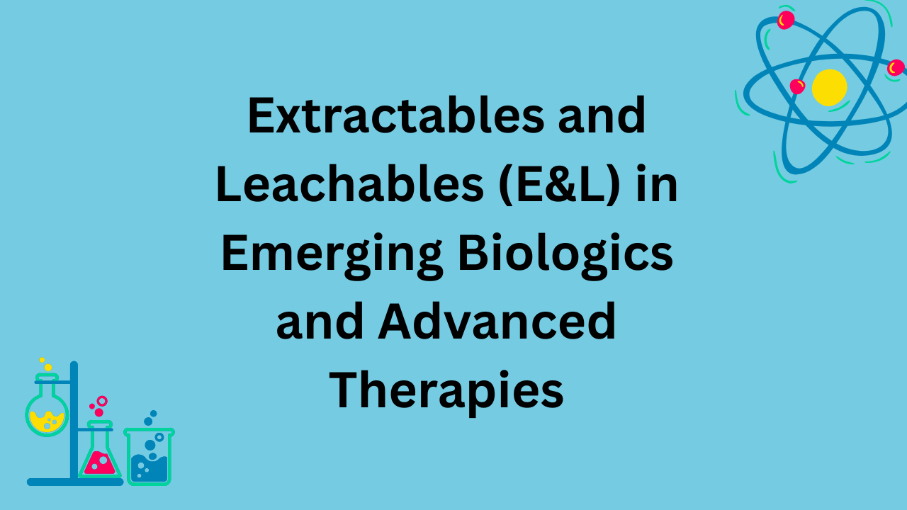 Extractables and Leachables (E&L) in Emerging Biologics and Advanced Therapies