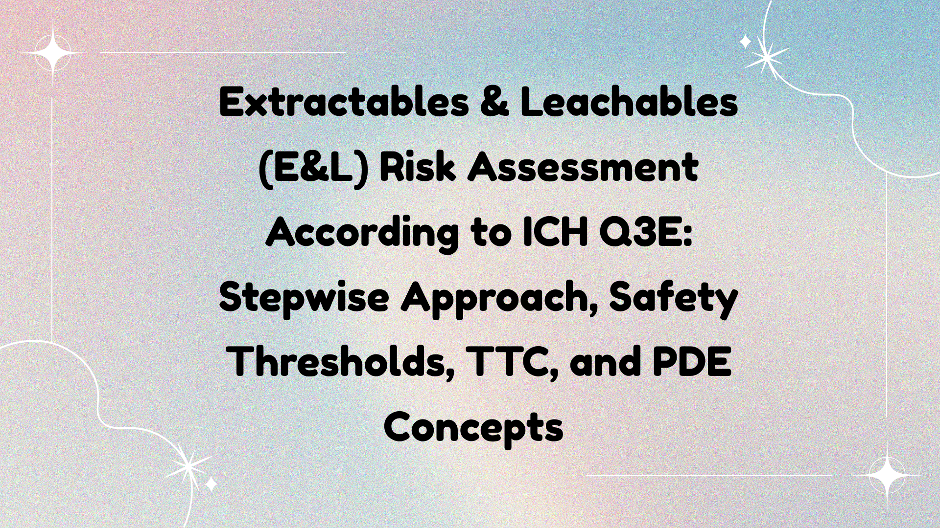 ICH Q3E Extractables & Leachables (E&L) Risk Assessment