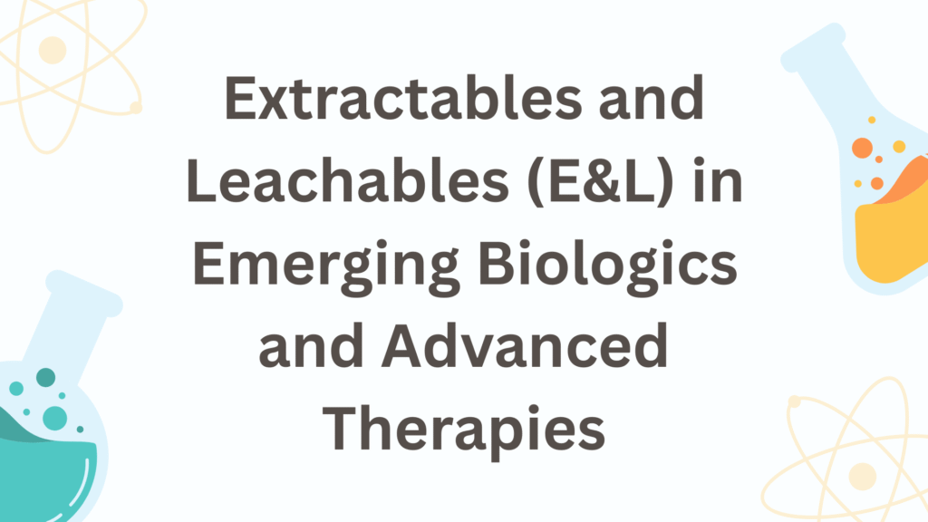 Extractables and Leachables (E&L) in Emerging Biologics and Advanced Therapies