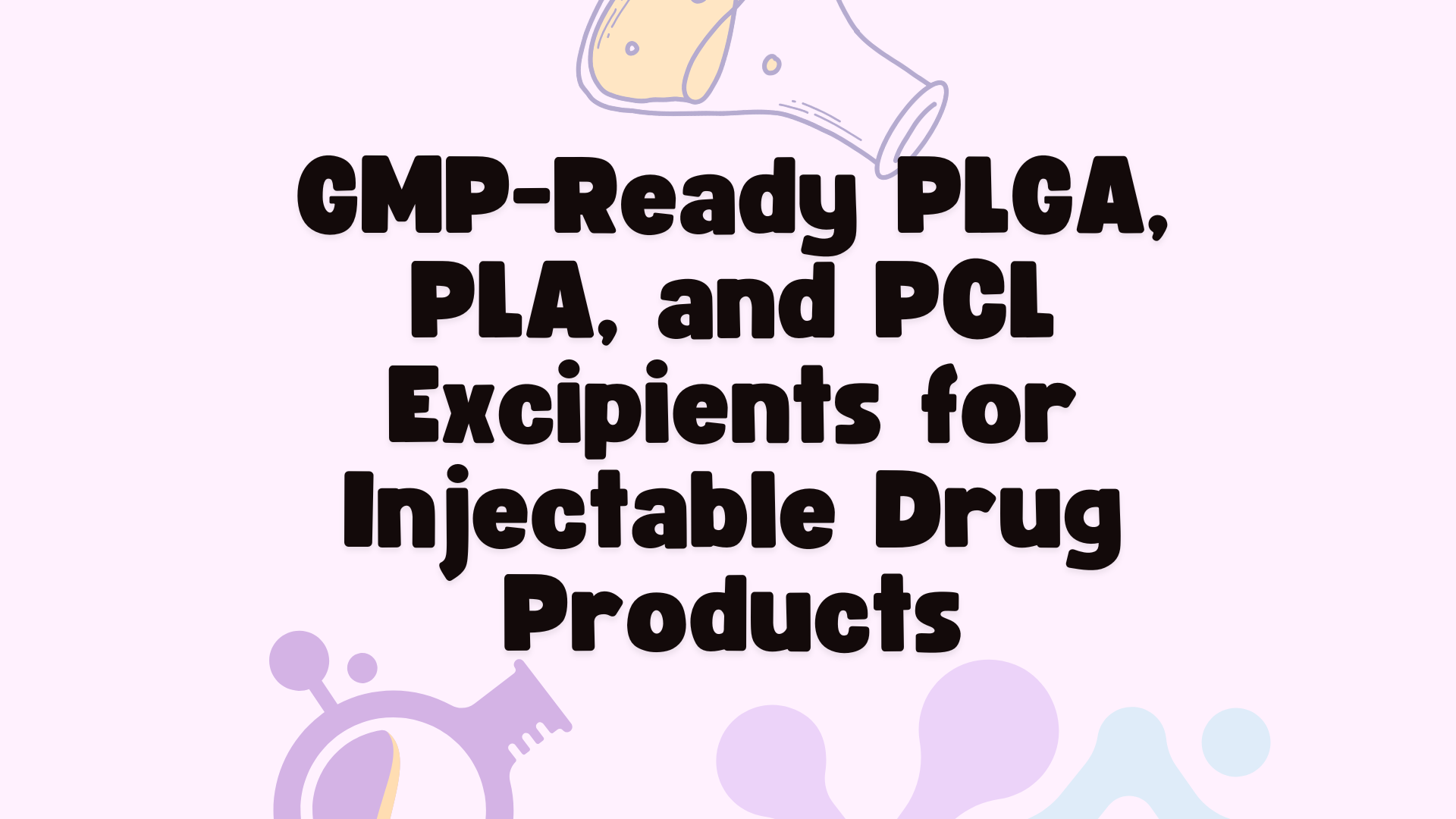 GMP-Ready PLGA, PLA, and PCL Excipients for Injectable Drug Products