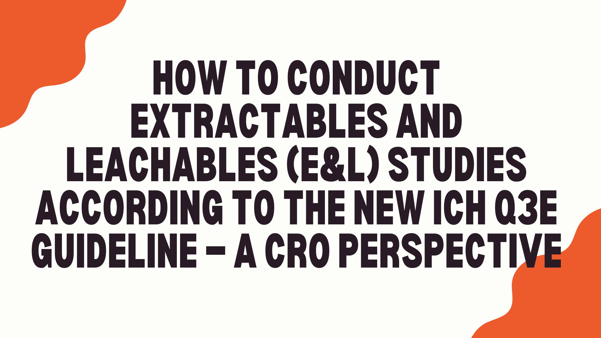 How to Conduct Extractables and Leachables (E&L) Studies According to the New ICH Q3E Guideline — A CRO Perspective