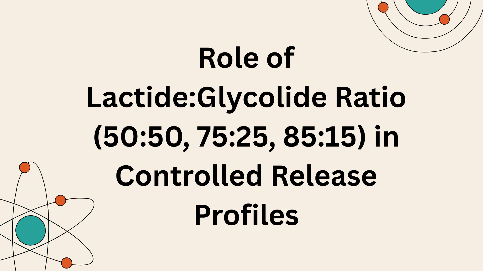 Role of LactideGlycolide Ratio (5050, 7525, 8515) in Controlled Release Profiles