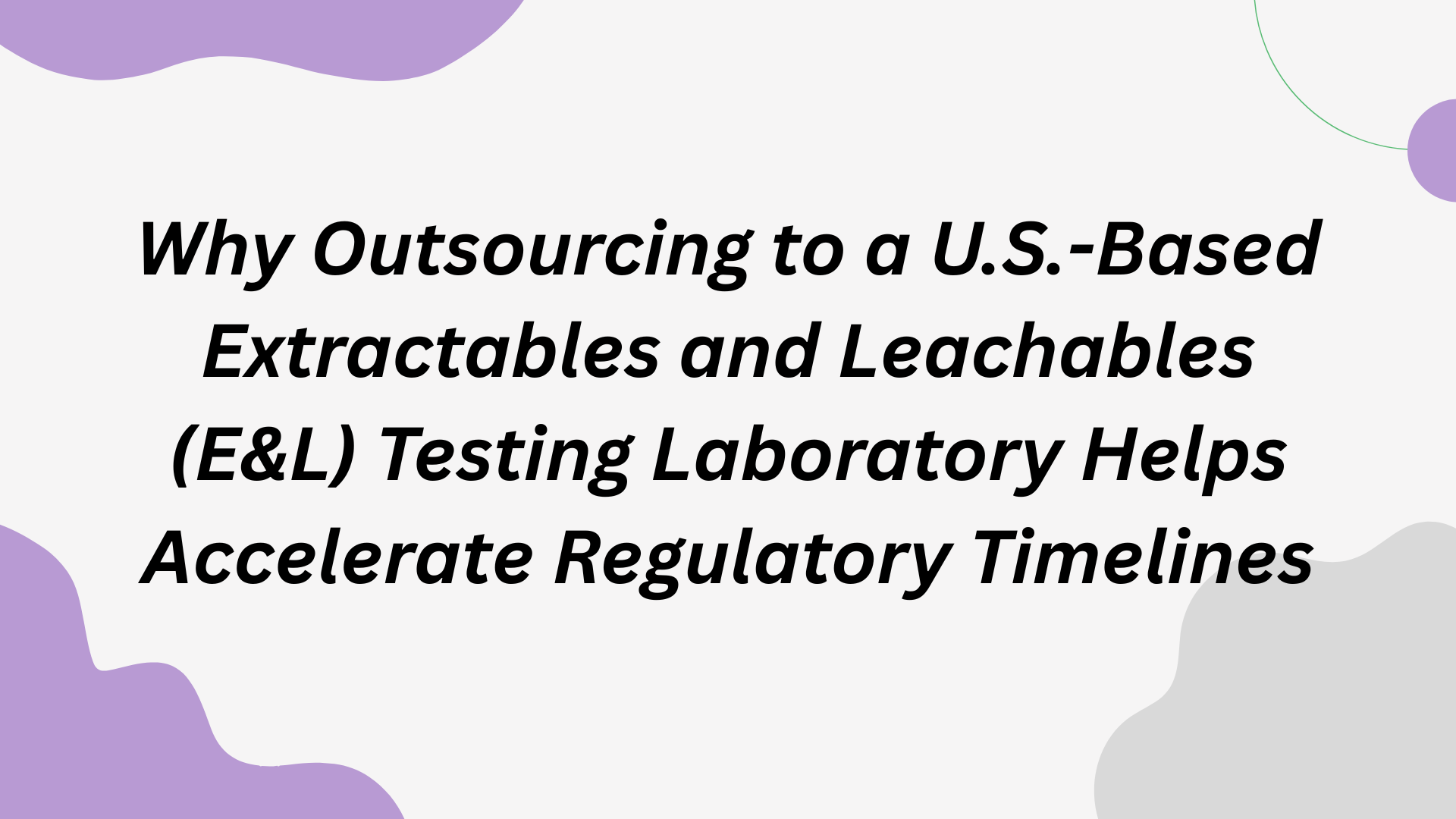 Why Outsourcing to a U.S.-Based Extractables and Leachables (E&L) Testing Laboratory Helps Accelerate Regulatory Timelines