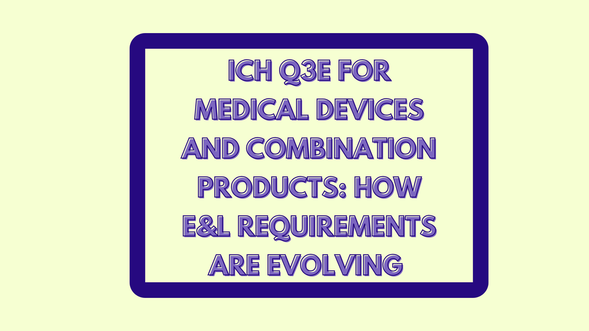 ICH Q3E Extractables & Leachables (E&L) for Medical Devices
