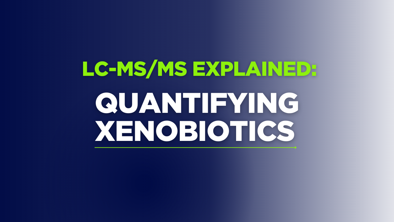 A Deep Dive into LC-MS/MS for Quantifying Xenobiotics