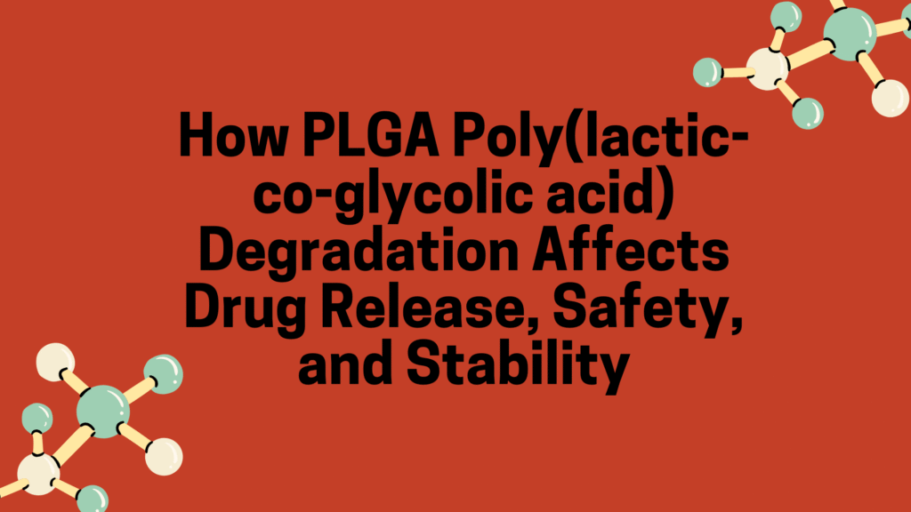 How PLGA Poly(lactic-co-glycolic acid) Degradation Affects Drug Release, Safety, and Stability