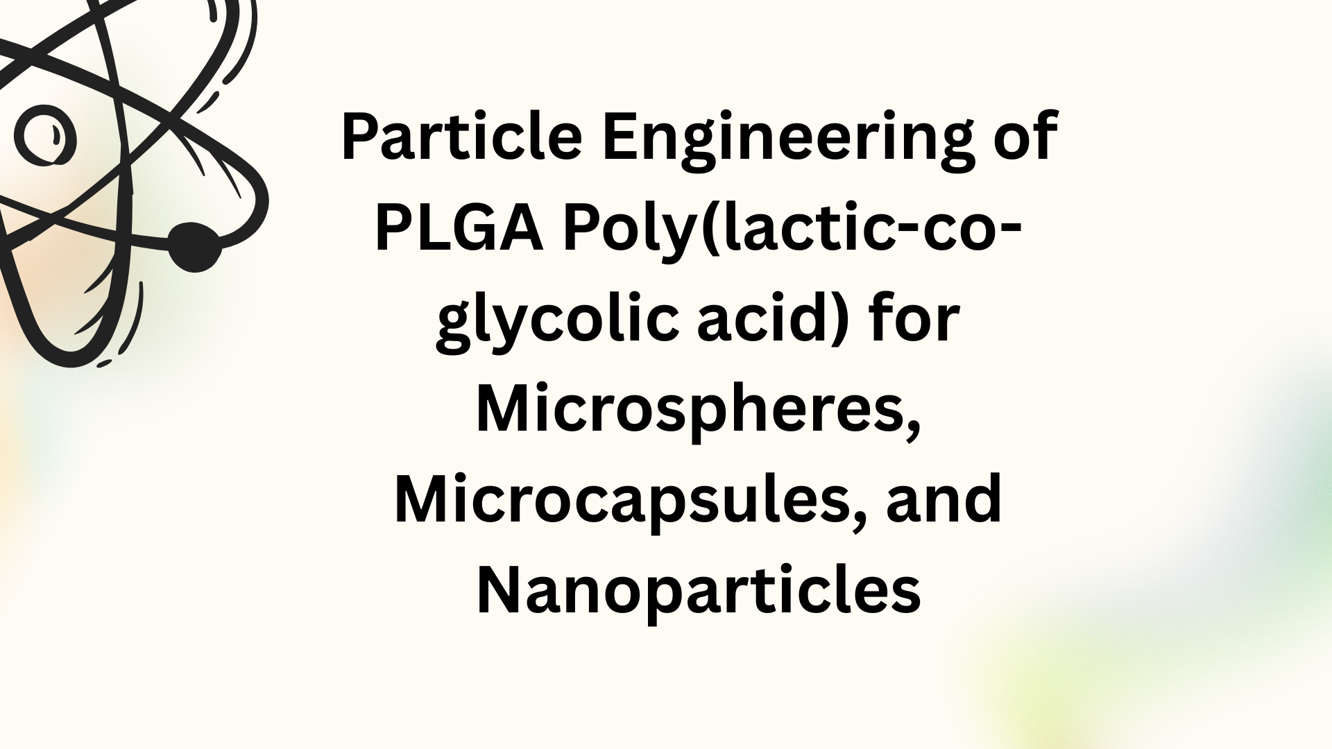 Particle Engineering of PLGA Poly(lactic-co-glycolic acid) for Microspheres, Microcapsules, and Nanoparticles