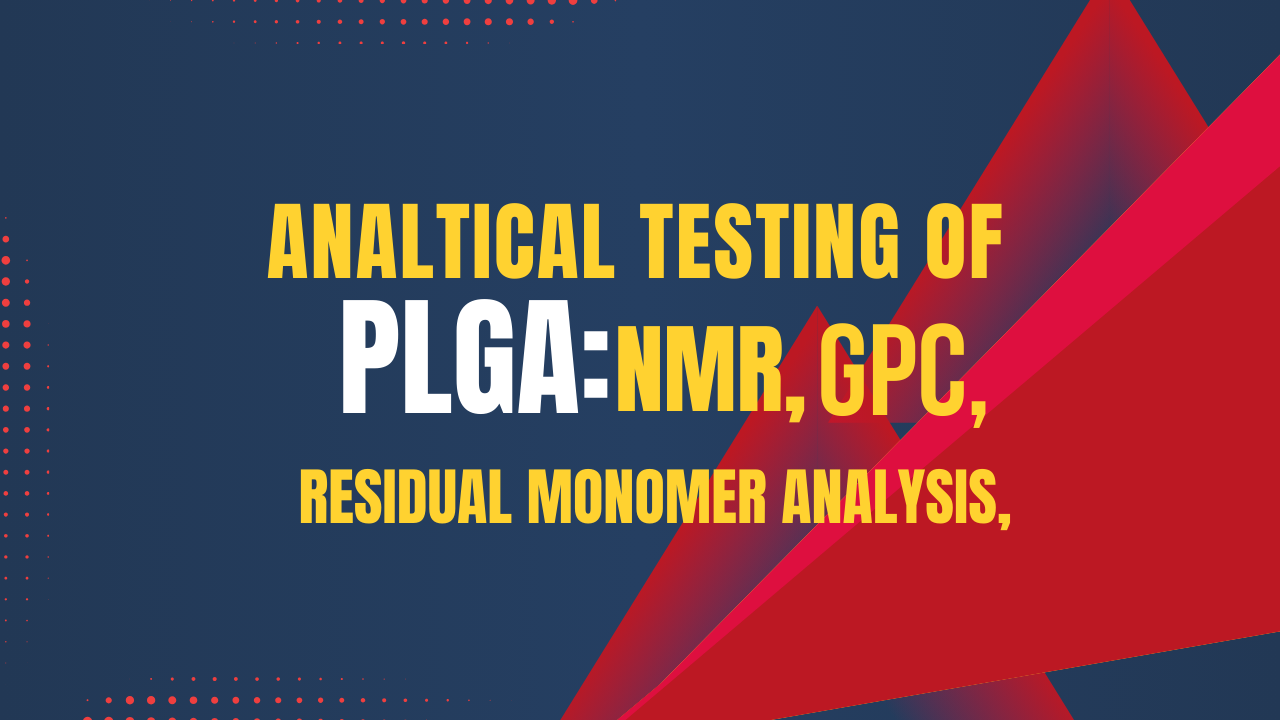 Analytical Testing of PLGA Poly(lactic-co-glycolic acid): NMR, GPC, DSC, and Residual Monomer Analysis