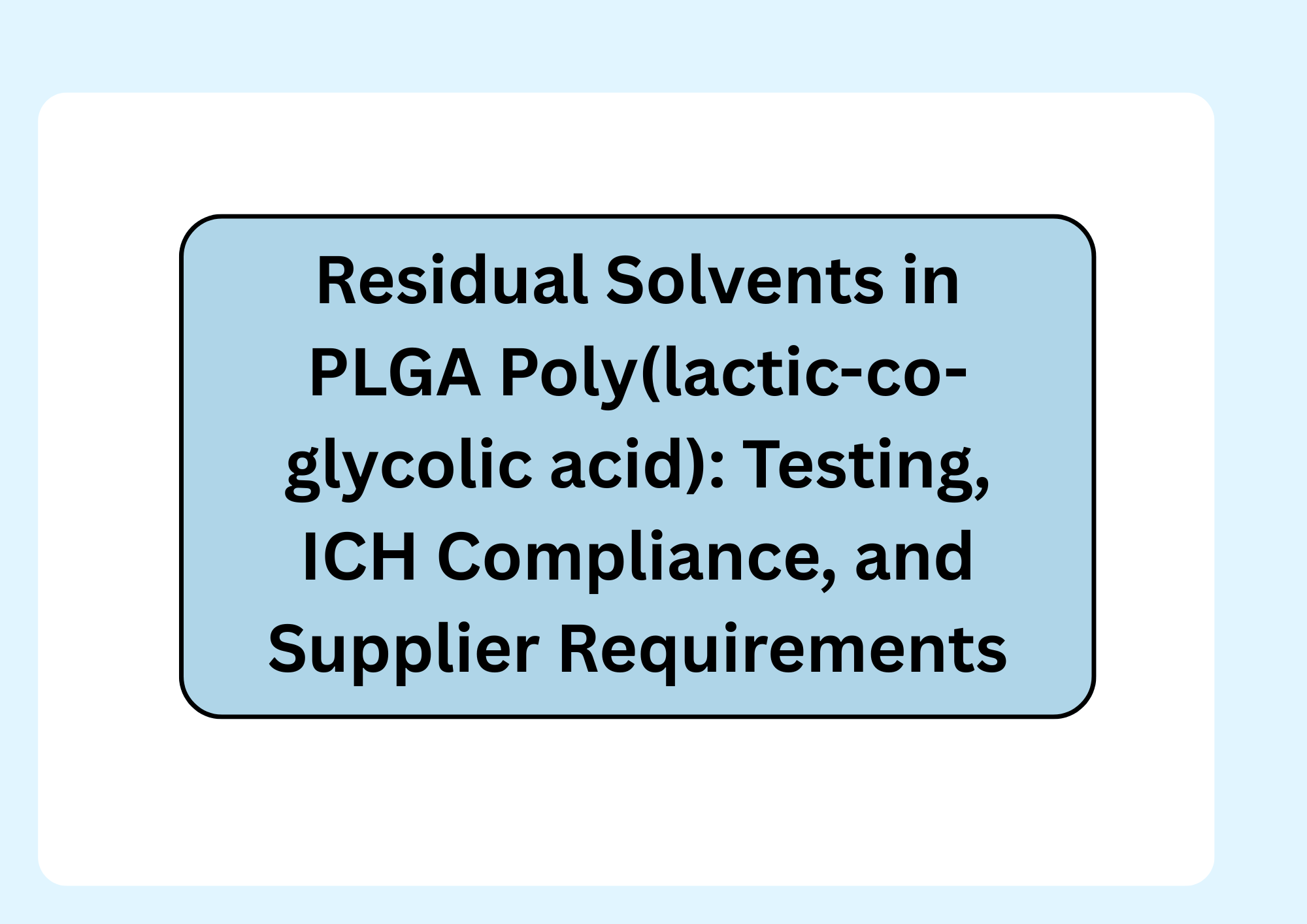 Residual Solvents in PLGA Poly(lactic-co-glycolic acid): Testing, ICH Compliance, and Supplier Requirements