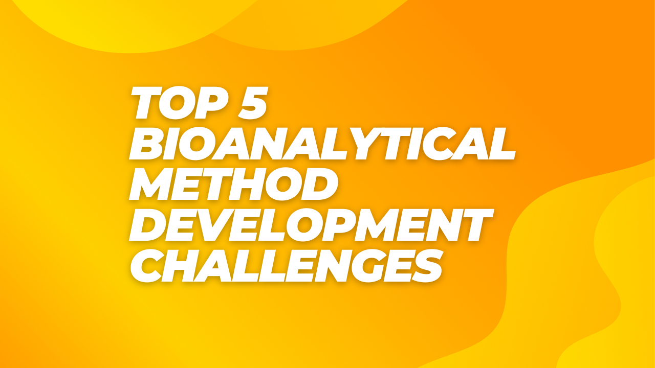 Top 5 Challenges in Bioanalytical Method Development and How to Solve Them