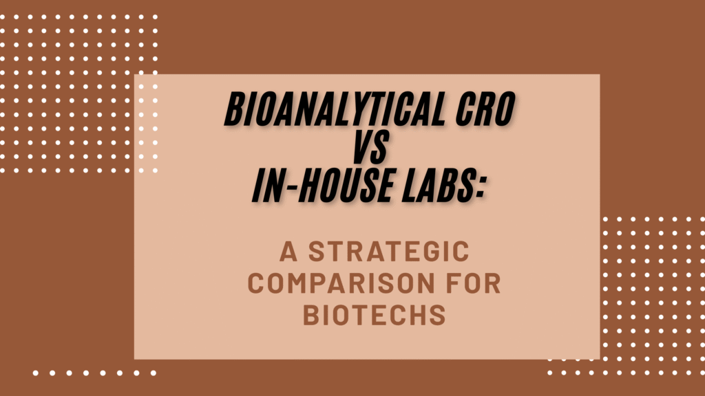 Bioanalytical CRO vs In-House Labs: A Strategic Comparison for Biotechs