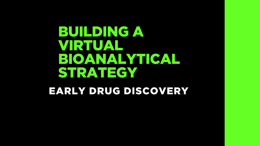 Building a Virtual Bioanalytical Strategy for Early Drug Discovery Building a Virtual Bioanalytical Strategy for Early Drug Discovery