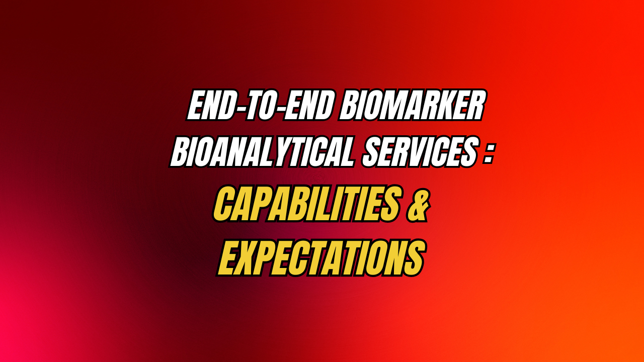 End-to-End Biomarker Bioanalytical Services Offered by a CRO: Capabilities and Expectations