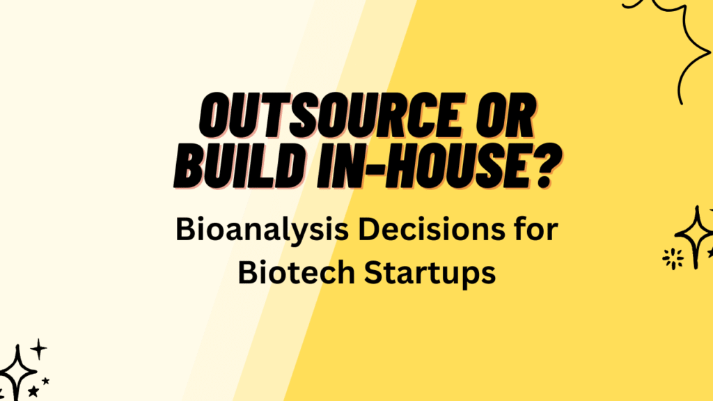When Should Biotech Startups Outsource Bioanalysis Instead of Building In-House Labs When Should Biotech Startups Outsource Bioanalysis Instead of Building In-House Labs?