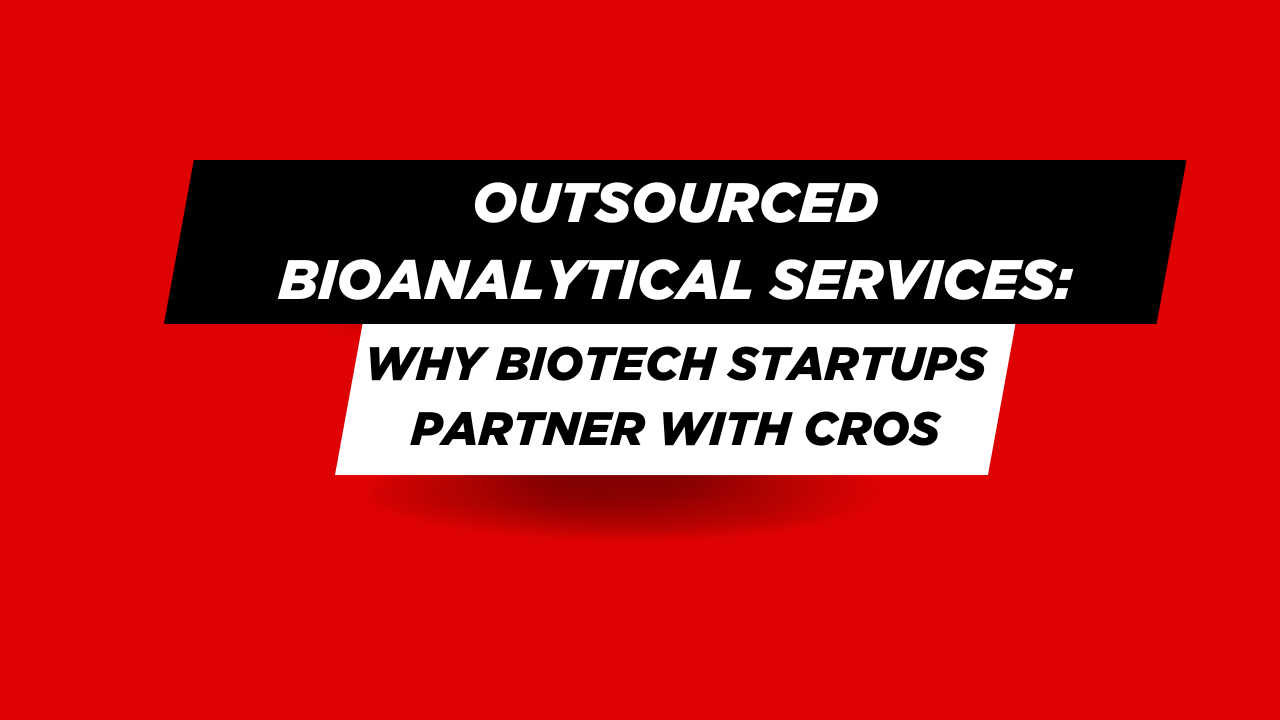 Why Early-Stage Biotech Companies Outsource Bioanalytical Services to CROs