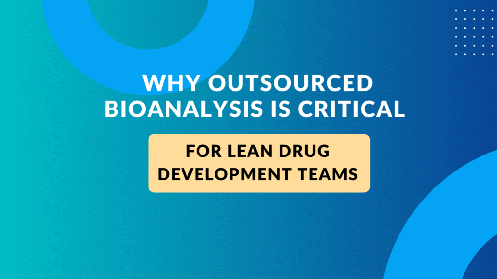 Why Outsourced Bioanalysis Is Critical for Lean Drug Development Teams