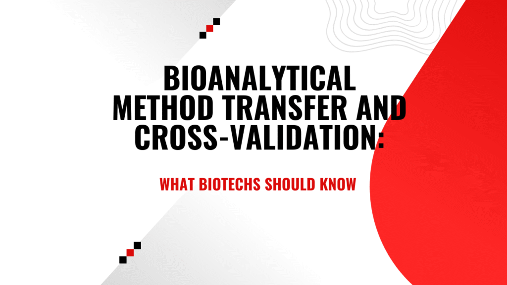 Bioanalytical Method Transfer and Cross-Validation: What Biotechs Should Know